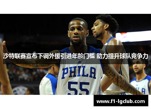 沙特联赛宣布下调外援引进年龄门槛 助力提升球队竞争力 沙特联赛宣布下调外援引进年龄门槛 助力提升球队竞争力