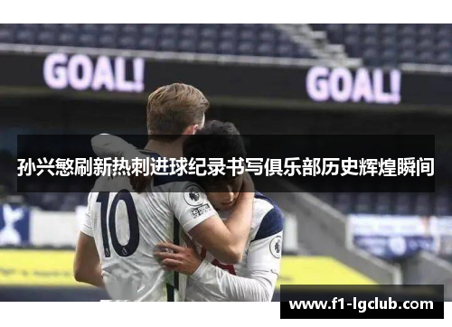 孙兴慜刷新热刺进球纪录书写俱乐部历史辉煌瞬间