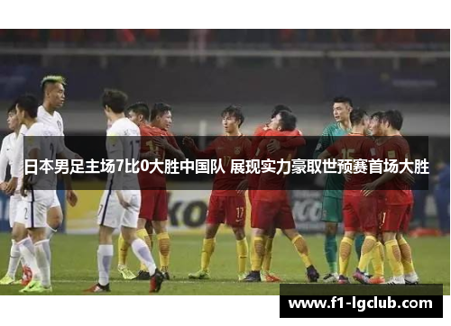 日本男足主场7比0大胜中国队 展现实力豪取世预赛首场大胜 日本男足主场7比0大胜中国队 展现实力豪取世预赛首场大胜