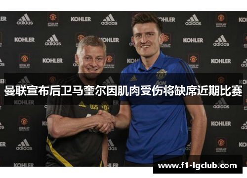 曼联宣布后卫马奎尔因肌肉受伤将缺席近期比赛 曼联宣布后卫马奎尔因肌肉受伤将缺席近期比赛