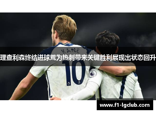 理查利森终结进球荒为热刺带来关键胜利展现出状态回升 理查利森终结进球荒为热刺带来关键胜利展现出状态回升