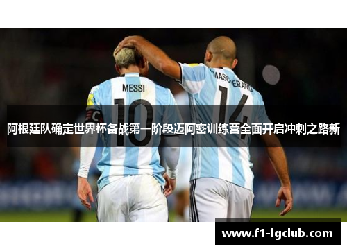 阿根廷队确定世界杯备战第一阶段迈阿密训练营全面开启冲刺之路新 阿根廷队确定世界杯备战第一阶段迈阿密训练营全面开启冲刺之路新